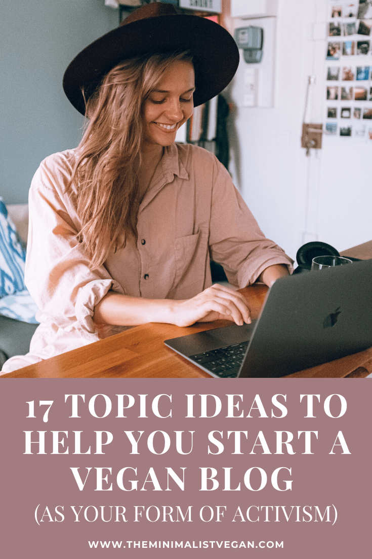 17 Topic Ideas To Help You Start a Vegan Blog (As Your Form of Activism)